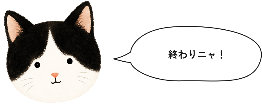 終わりニャ！